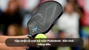 Cập nhật cá cược bộ môn Pickleball