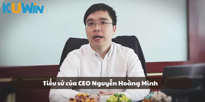 Giới thiệu sơ lược về tiểu sử, học vấn của CEO Nguyễn Hoàng Minh