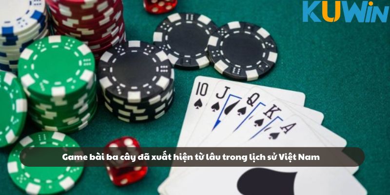Game bài ba cây gắn liền với văn hóa lịch sử Việt Nam
