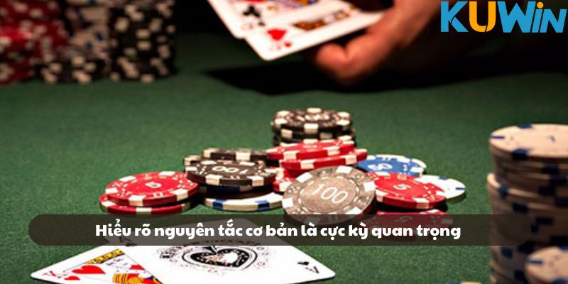 Nắm rõ các nguyên tắc cơ bản là bước cốt lõi cho việc thắng lớn