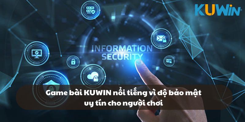 Game bài KUWIN nổi tiếng vì độ bảo mật uy tín cho người chơi