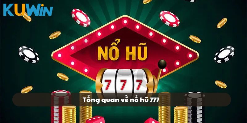Tổng quan về nổ hũ 777