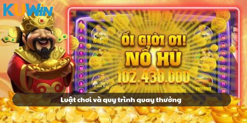 Tìm hiểu luật chơi và quy trình quay thưởng nổ hũ thần tài