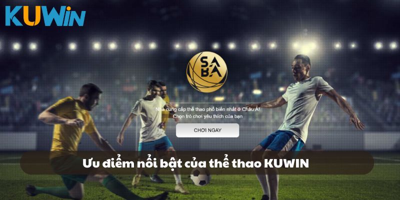 Các ưu điểm nổi bật giúp thể thao KUWIN thu hút nhiều người chơi