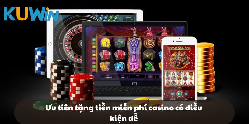 Ưu tiên tặng tiền miễn phí casino có điều kiện dễ
