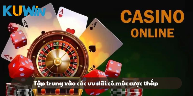 Tập trung vào các ưu đãi có mức cược thấp