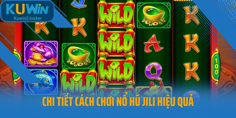 Chi tiết cách chơi nổ hũ JILI hiệu quả