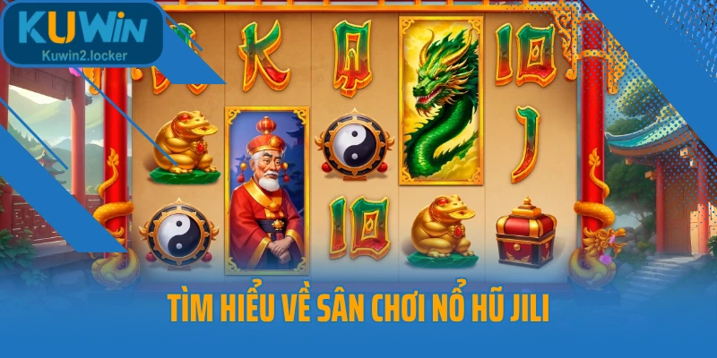 Tìm hiểu về sân chơi nổ hũ JILI